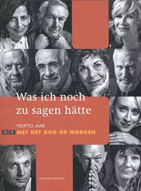 Couverture du produit · Was ich noch zu sagen hätte: veertig jaar Met het Oog op Morgen
