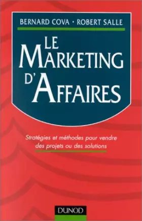 Couverture du produit · LE MARKETING D'AFFAIRES. Stratégies et méthodes pour vendre des projets ou des solutions