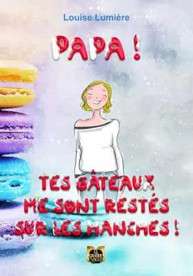Couverture du produit · Papa! Tes gâteaux me sont restés sur les hanches!