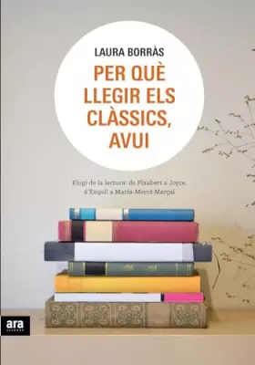 Couverture du produit · Per Què Llegir Els Clàssics, Avui. Elogi De La Lectura. De Flaubert A Joyce, D'Èsquil A Maria-Mercè Marçal (CATALAN)