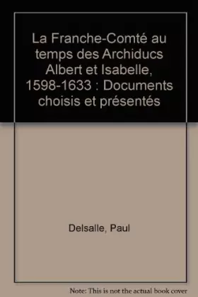 Couverture du produit · La Franche-Comté au temps des Archiducs Albert et Isabelle, 1598-1633 : Documents choisis et présentés