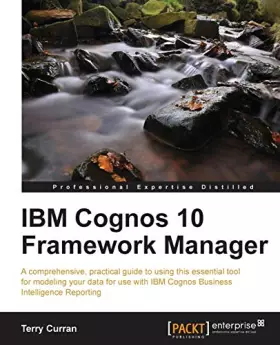 Couverture du produit · IBM Cognos 10 Framework Manager: A Comprehensive, Practical Guide to Using This Essential Tool for Modeling Your Data for Use W