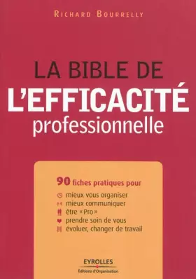 Couverture du produit · La bible de l'efficacité professionnelle - 90 fiches pratiques pour mieux vous organiser, mieux communiquer, être "pro", prendr
