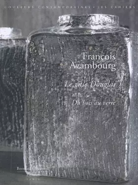 Couverture du produit · François Azambourg : Le vase Douglas, du bois au verre