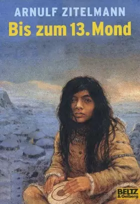 Couverture du produit · Bis zum 13. Mond. Eine Geschichte aus der Eiszeit. (Ab 12 Jahre).