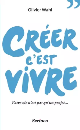 Couverture du produit · Créer c'est vivre. Votre vie n'est pas qu'un projet