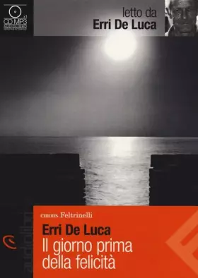 Couverture du produit · Il giorno prima della felicità letto da Erri De Luca. Audiolibro. CD Audio formato MP3