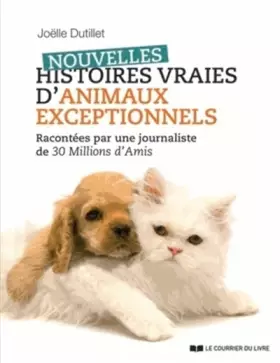 Couverture du produit · Nouvelles histoires vraies d'animaux exceptionnels : Racontées par une journaliste de 30 Millions d'Amis