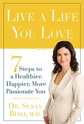 Couverture du produit · Live a Life You Love: 7 Steps to a Healthier, Happier, More Passionate You