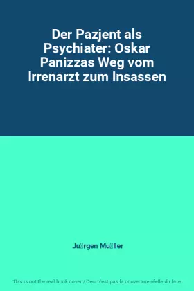 Couverture du produit · Der Pazjent als Psychiater: Oskar Panizzas Weg vom Irrenarzt zum Insassen