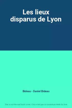 Couverture du produit · Les lieux disparus de Lyon