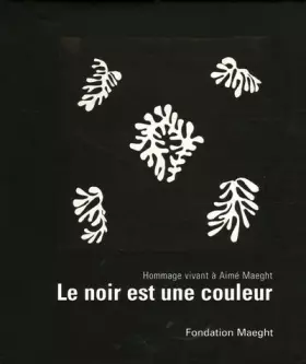 Couverture du produit · Le noir est une couleur : Hommage vivant à Aimé Maeght, 30 juin-5 novembre 2006