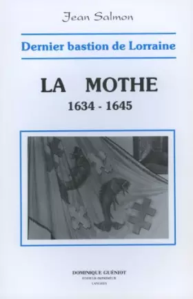 Couverture du produit · La Mothe, dernier bastion de Lorraine : 1634-1645