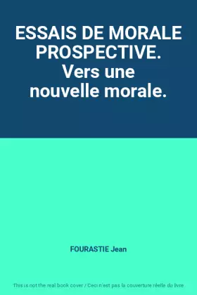 Couverture du produit · ESSAIS DE MORALE PROSPECTIVE. Vers une nouvelle morale.