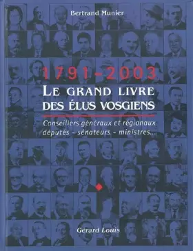 Couverture du produit · Le grand livre des élus vosgiens 1791-2003: Conseillers généraux et régionaux, députés, sénateurs, ministres