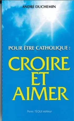 Couverture du produit · Pour être catholique : croire et aimer : Catéchèse d'adultes en vue des sacrements d'après l'Ecriture et le concile Vatican II