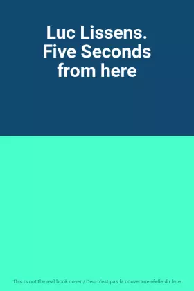 Couverture du produit · Luc Lissens. Five Seconds from here