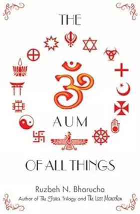 Couverture du produit · The Aum of All Things [Feb 01, 2013] Bharucha, Ruzbeh Nari