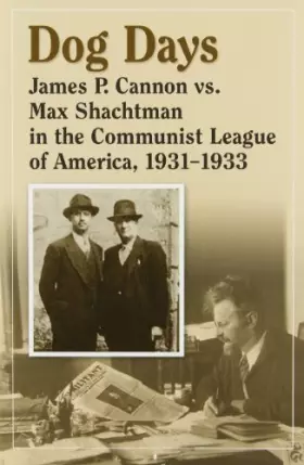 Couverture du produit · Dog Days: James P. Cannon Vs. Max Shachtman in the Communist League of America, 1931-1933