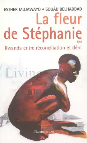 Couverture du produit · La fleur de Stéphanie : Rwanda entre réconciliation et déni