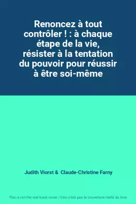 Couverture du produit · Renoncez à tout contrôler ! : à chaque étape de la vie, résister à la tentation du pouvoir pour réussir à être soi-même