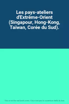 Couverture du produit · Les pays-ateliers d'Extrême-Orient (Singapour, Hong-Kong, Taïwan, Corée du Sud).