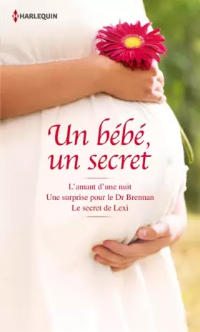 Couverture du produit · Un bébé, un secret: L'amant d'une nuit Une surprise pour le Dr Brennan Le secret de Lexi