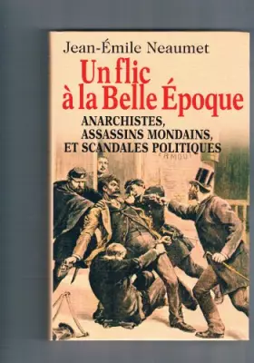 Couverture du produit · UN FLIC A LA BELLE EPOQUE ANARCHISTES, ASSASSINS MONDAINS ET SCANDALES POLITIQUES
