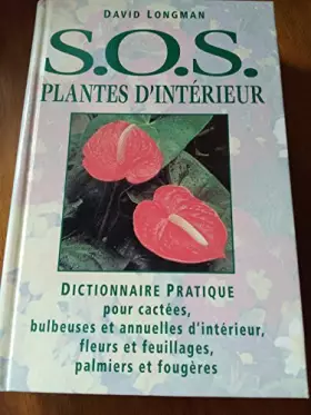 Couverture du produit · SOS plantes d'intérieur : Dictionnaire pratique pour cactées, bulbeuses et annuelles d'intérieur, fleurs et feuillage, palmiers