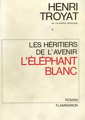 Couverture du produit · L'éléphant blanc - Les héritiers de l'avenir T3 / Troyat, Henri / Réf3535