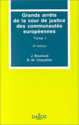 Couverture du produit · GRANDS ARRETS DE LA COUR DE JUSTICE DES COMMUNAUTES EUROPEENNES. Tome 1, Caractères généraux du droit communautaire, droit inst