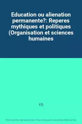 Couverture du produit · Education ou alienation permanente?: Reperes mythiques et politiques (Organisation et sciences humaines