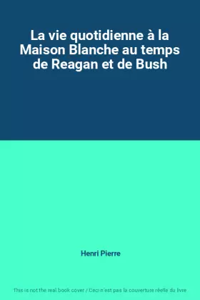 Couverture du produit · La vie quotidienne à la Maison Blanche au temps de Reagan et de Bush