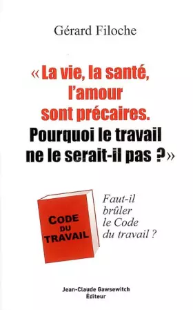 Couverture du produit · La vie, la santé, l'amour sont précaires. Pourquoi le travail ne le serait-il pas? : Faut-il brûler le Code du travail ?