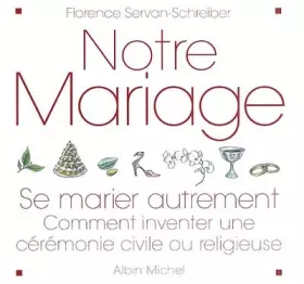 Couverture du produit · Notre mariage : Se marier autrement - Comment inventer une cérémonie civile ou religieuse