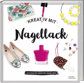 Couverture du produit · Kreativ mit Nagellack: 40 coole DIY-Ideen mit Nagellack.