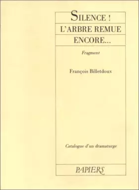 Couverture du produit · Catalogue d'un dramaturge / François Billetdoux Tome 1 : Silence ! l'arbre remue encore