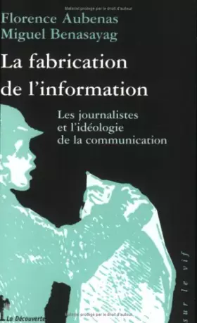 Couverture du produit · La Fabrication de l'information : les journalistes et l'idéologie de la communication
