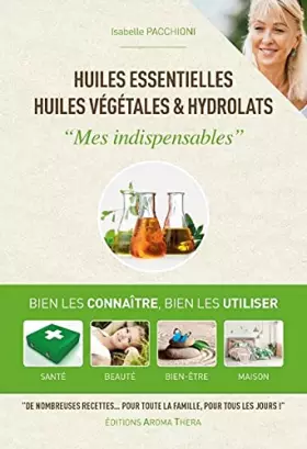 Couverture du produit · Huiles essentielles, huiles végétales & hydrolats - Mes indispensables: Bien les connaitre, bien les utiliser, santé, beauté, b