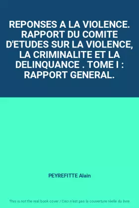 Couverture du produit · REPONSES A LA VIOLENCE. RAPPORT DU COMITE D'ETUDES SUR LA VIOLENCE, LA CRIMINALITE ET LA DELINQUANCE . TOME I : RAPPORT GENERAL