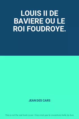 Couverture du produit · LOUIS II DE BAVIERE OU LE ROI FOUDROYE.