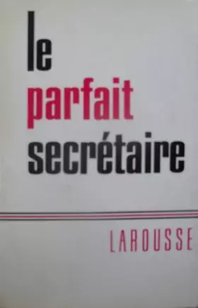Couverture du produit · Le Parfait Secretaire : Correspondance Usuelle, Commerciale et D'Affaires