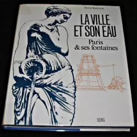 Couverture du produit · La ville et son eau. Paris et ses fontaines.