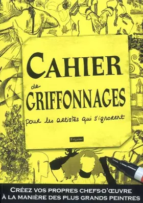 Couverture du produit · Cahier de griffonnages pour les artistes qui s'ignorent: Créez vos propres chefs-d'oeuvre à la manière des plus grands maîtres