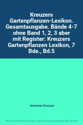 Couverture du produit · Kreuzers Gartenpflanzen-Lexikon. Gesamtausgabe. Bände 4-7 ohne Band 1, 2, 3 aber mit Register: Kreuzers Gartenpflanzen Lexikon,