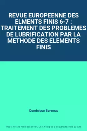 Couverture du produit · REVUE EUROPEENNE DES ELMENTS FINIS 6-7 : TRAITEMENT DES PROBLEMES DE LUBRIFICATION PAR LA METHODE DES ELEMENTS FINIS