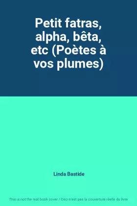 Couverture du produit · Petit fatras, alpha, bêta, etc (Poètes à vos plumes)