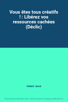 Couverture du produit · Vous êtes tous créatifs ! : Libérez vos ressources cachées (Déclic)