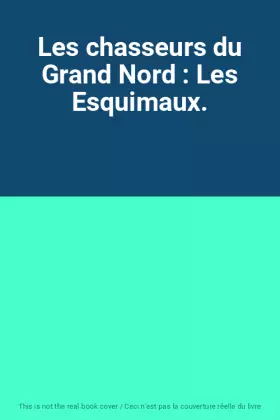 Couverture du produit · Les chasseurs du Grand Nord : Les Esquimaux.