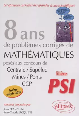 Couverture du produit · 8 Années de Problèmes Corrigés de Mathematiques Posés aux Concours Centrale/Supelec Mines/Ponts CCP Filière PSI